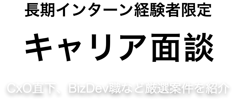長期インターン経験者限定 キャリア面談 CxO直下、BizDev職など厳選案件を紹介